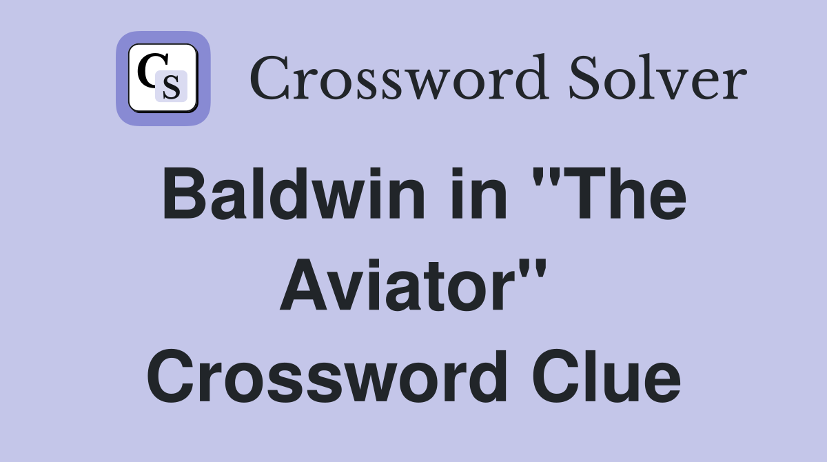 Baldwin in "The Aviator" Crossword Clue