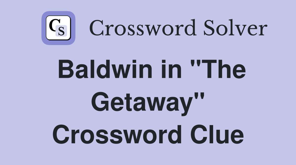 Baldwin in "The Getaway" Crossword Clue