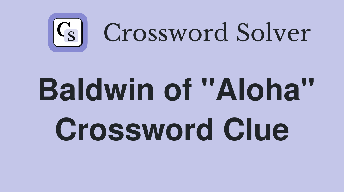 Baldwin of "Aloha" Crossword Clue