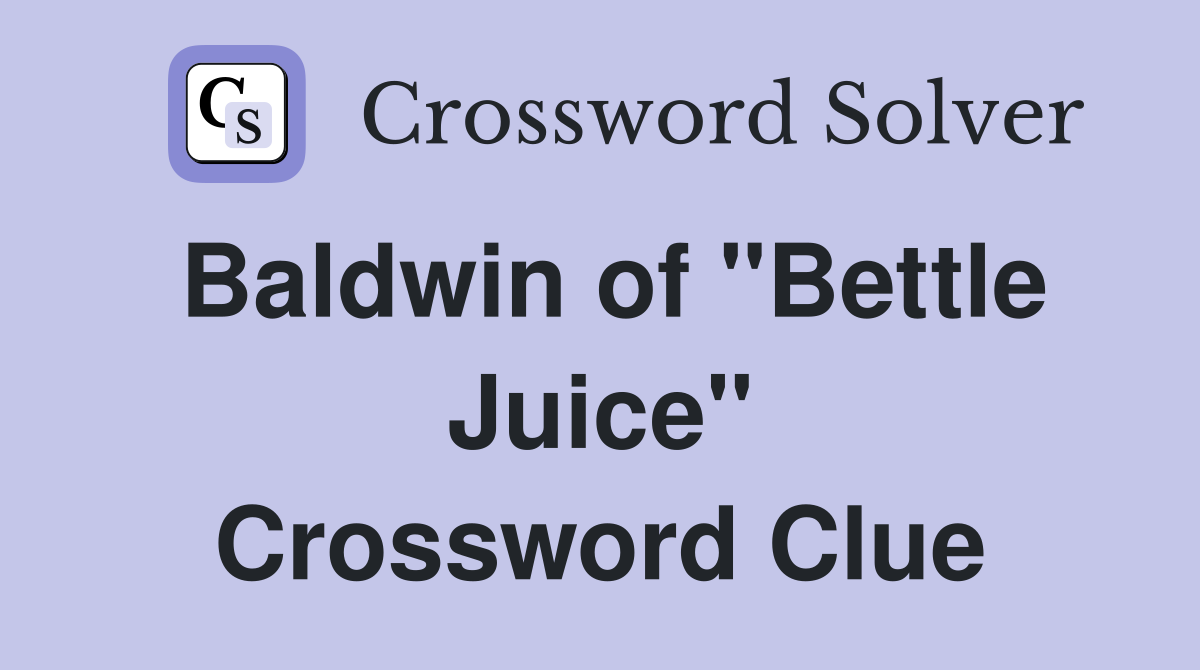 Baldwin of "Bettle Juice" Crossword Clue