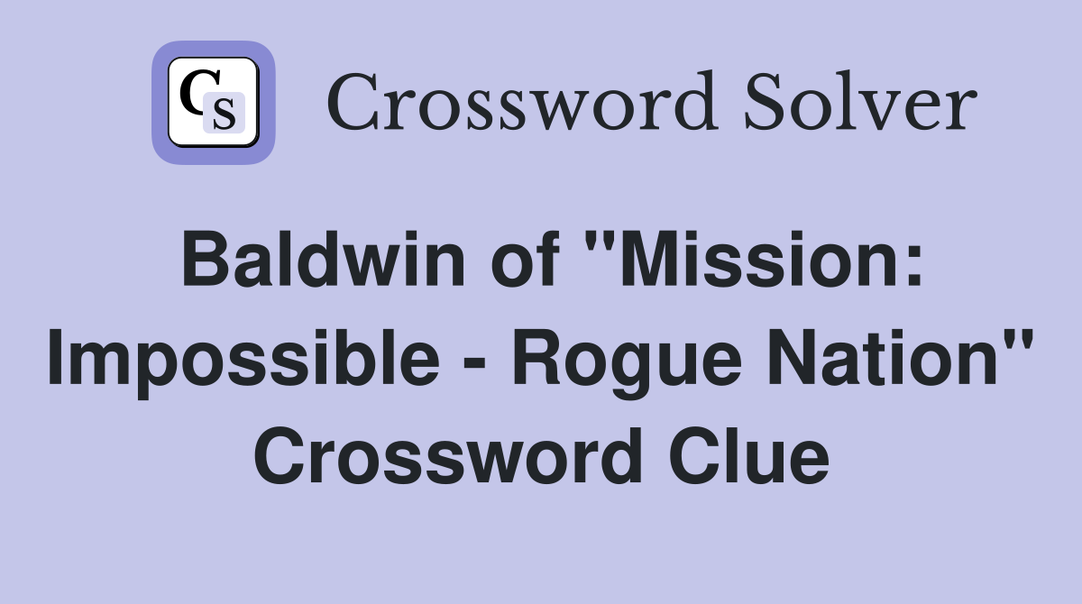 Baldwin of "Mission: Impossible - Rogue Nation" Crossword Clue