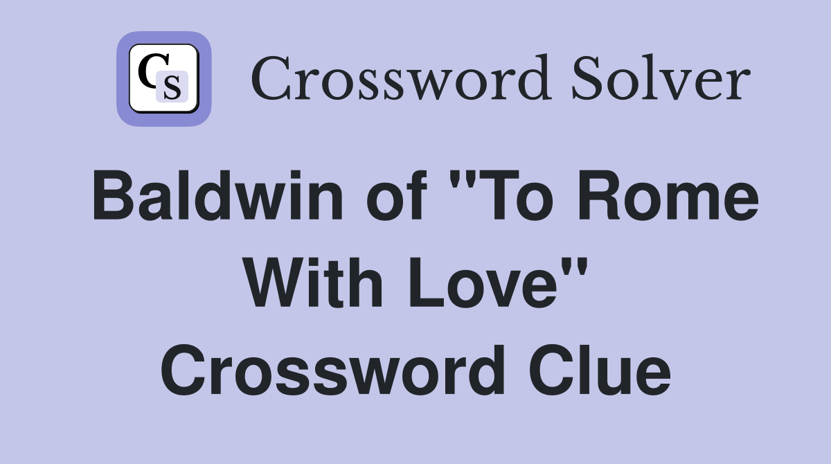 Baldwin of "To Rome With Love" Crossword Clue