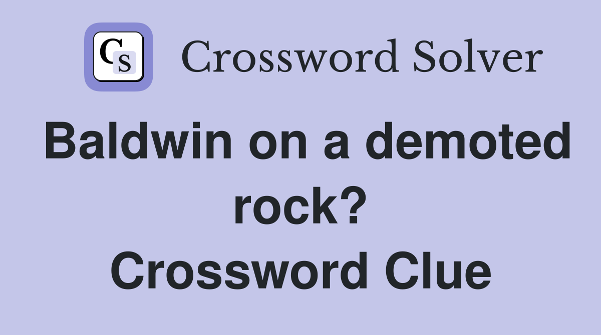 Baldwin on a demoted rock? Crossword Clue