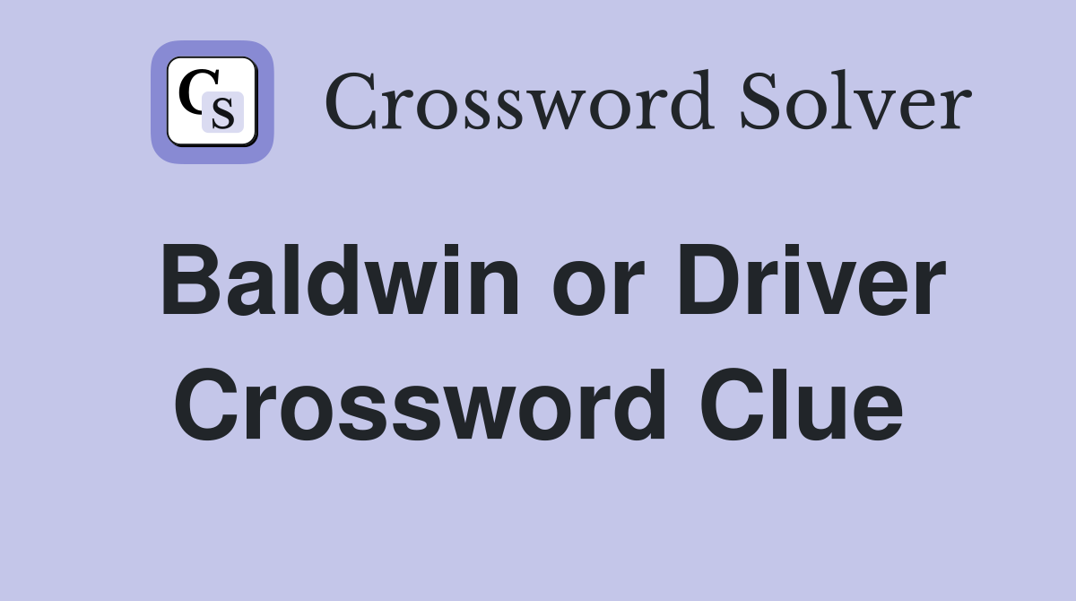 Baldwin or Driver Crossword Clue
