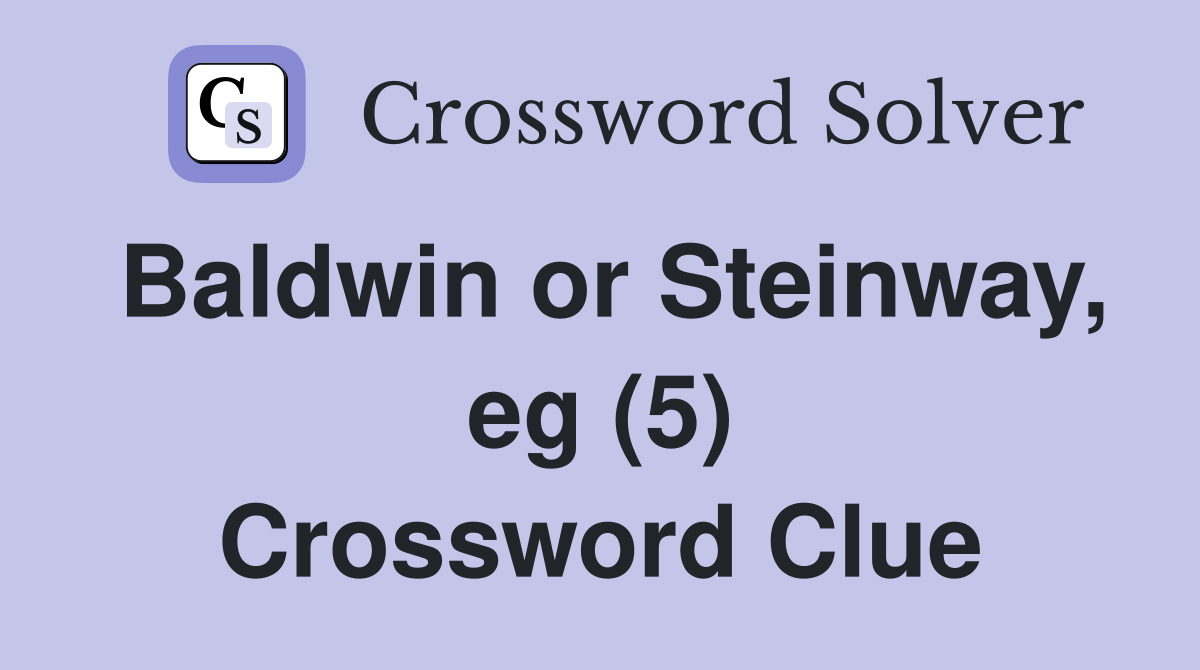 Baldwin or Steinway, eg (5) Crossword Clue