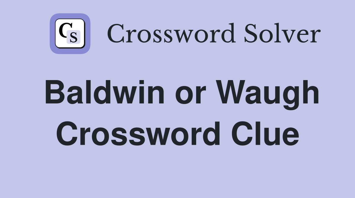 Baldwin or Waugh Crossword Clue