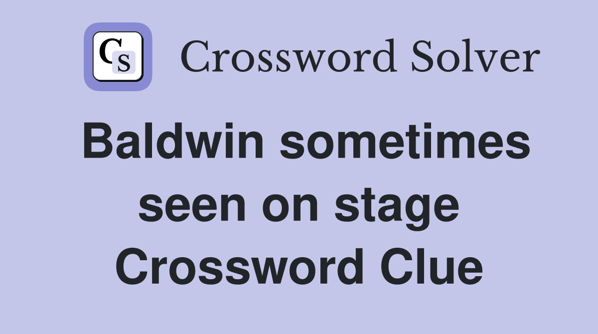 Baldwin sometimes seen on stage Crossword Clue