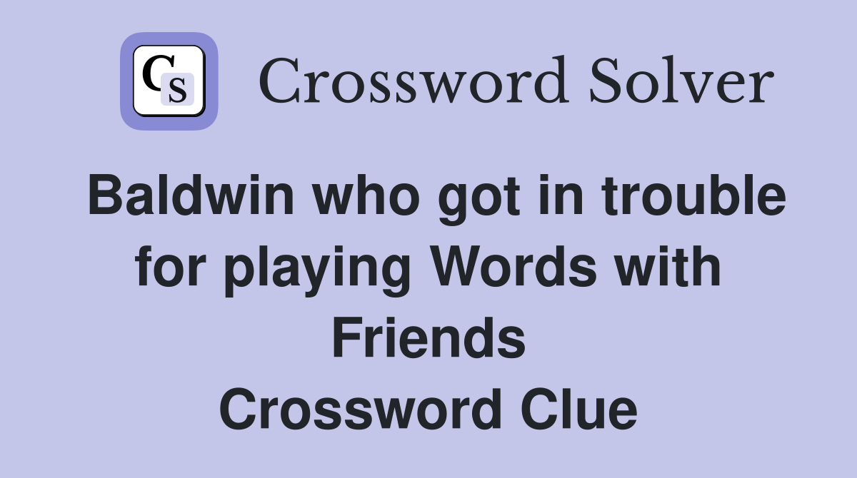 Baldwin who got in trouble for playing Words with Friends Crossword Clue