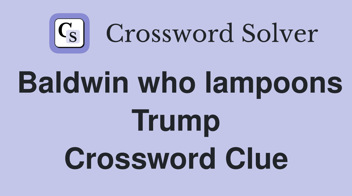 Baldwin who lampoons Trump Crossword Clue
