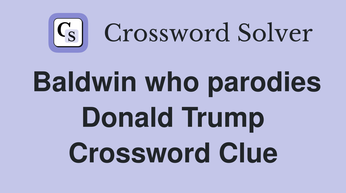 Baldwin who parodies Donald Trump Crossword Clue