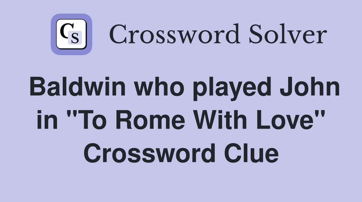 Baldwin who played John in "To Rome With Love" Crossword Clue