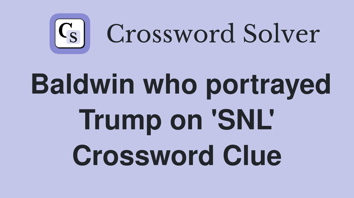 Baldwin who portrayed Trump on 'SNL' Crossword Clue