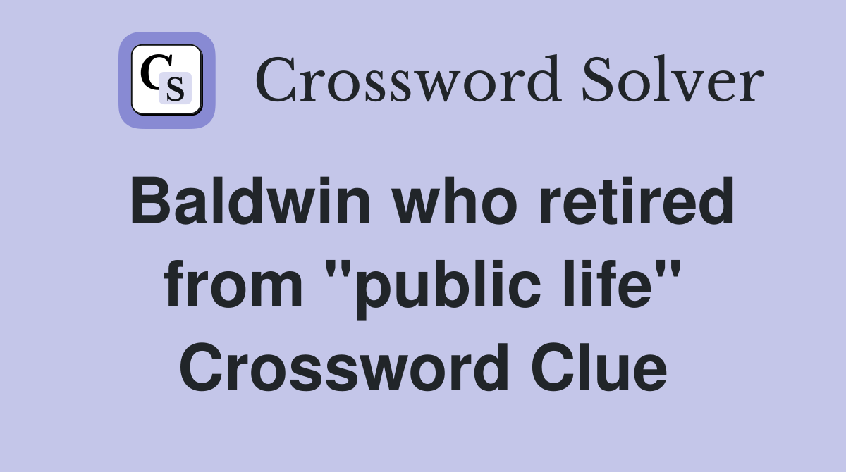 Baldwin who retired from "public life" Crossword Clue