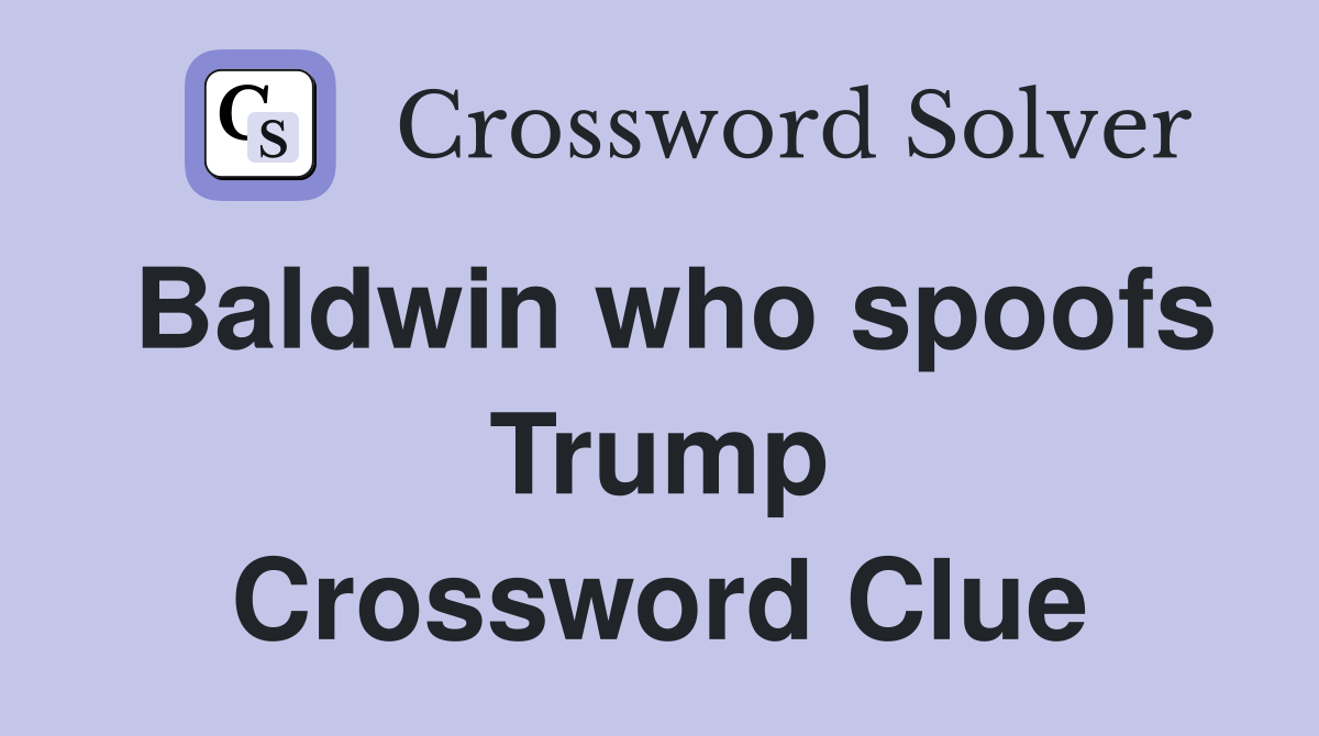 Baldwin who spoofs Trump Crossword Clue