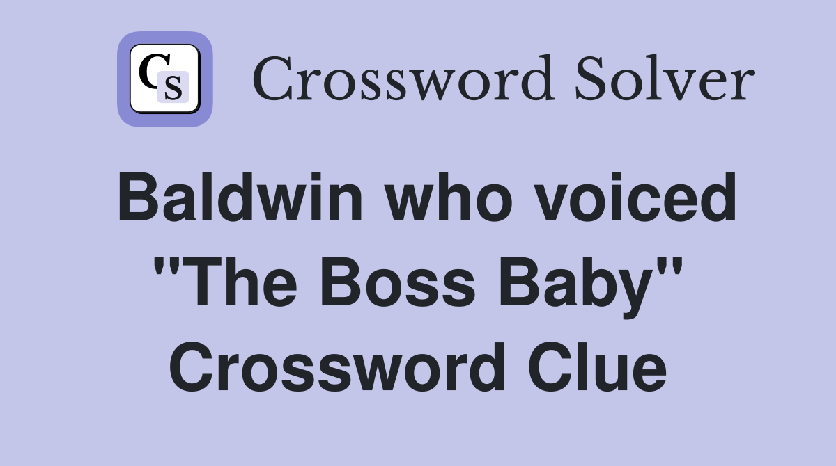 Baldwin who voiced "The Boss Baby" Crossword Clue