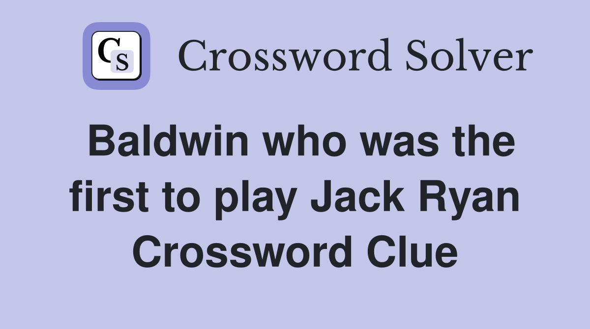 Baldwin who was the first to play Jack Ryan Crossword Clue