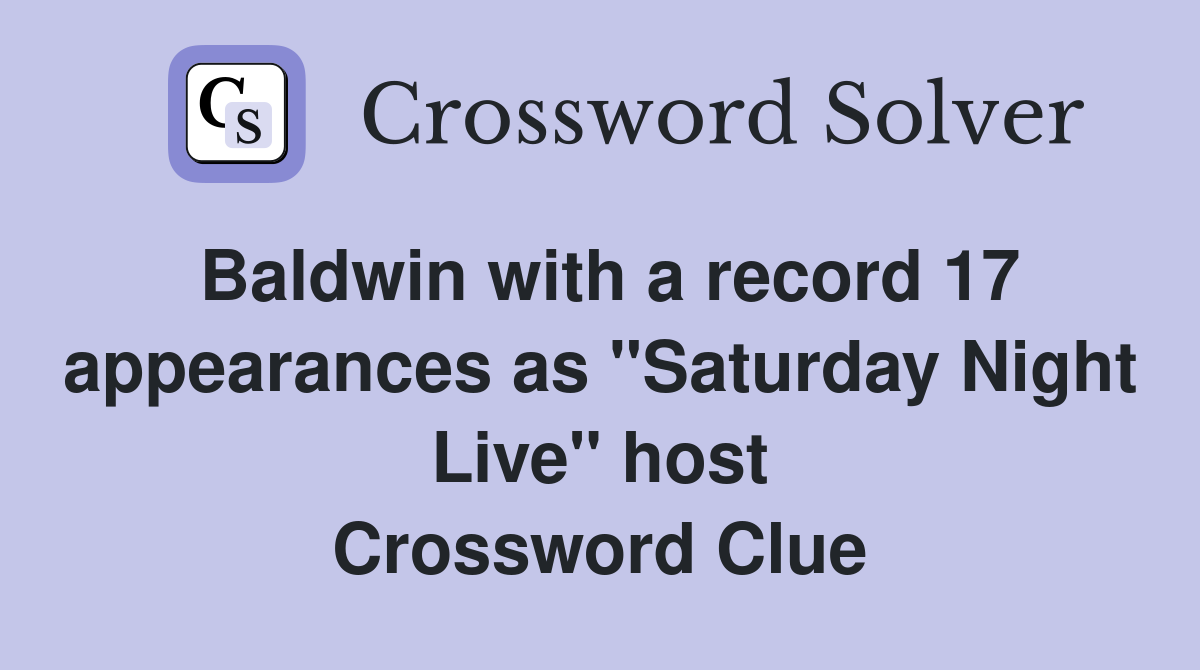 Baldwin with a record 17 appearances as "Saturday Night Live" host Crossword Clue