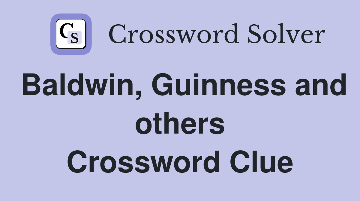Baldwin, Guinness and others Crossword Clue