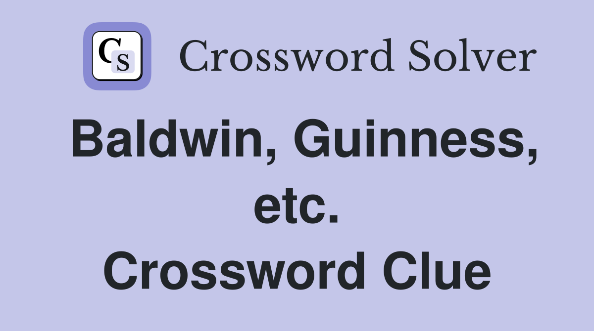 Baldwin, Guinness, etc. Crossword Clue