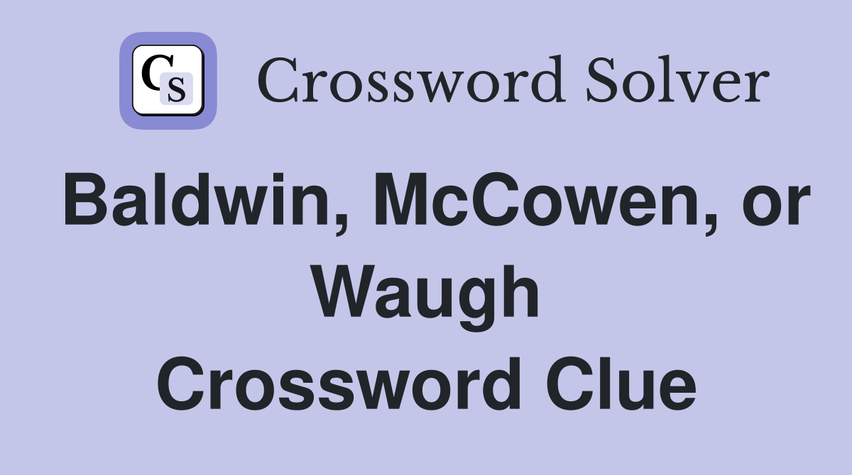 Baldwin, McCowen, or Waugh Crossword Clue