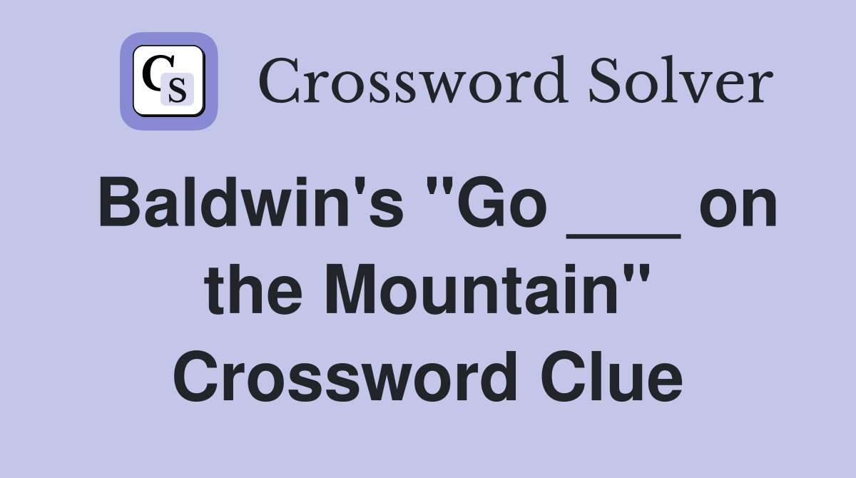 Baldwin's "Go ___ on the Mountain" Crossword Clue