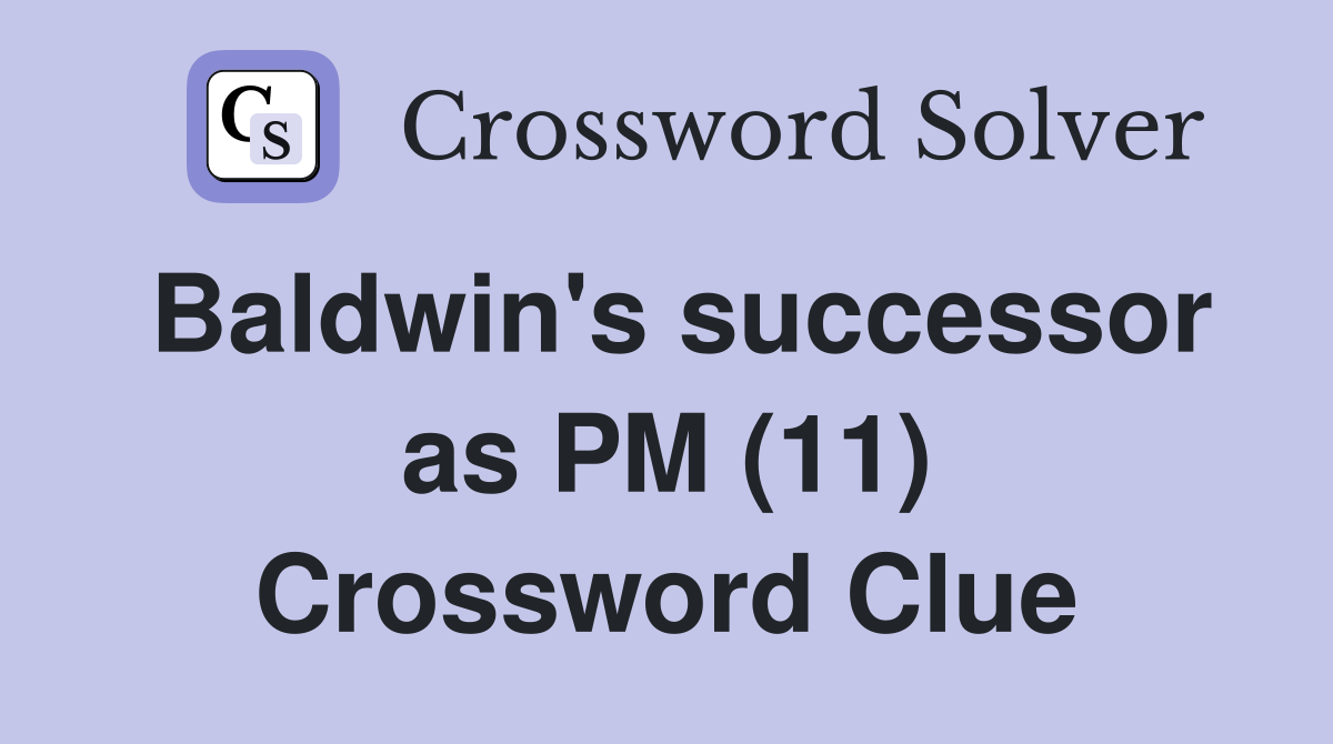 Baldwin's successor as PM (11) Crossword Clue