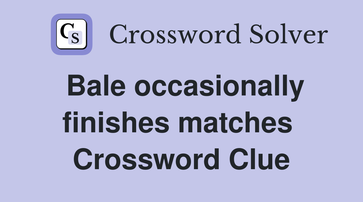 Bale occasionally finishes matches  Crossword Clue