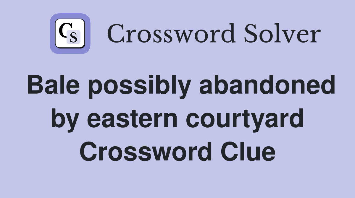 Bale possibly abandoned by eastern courtyard Crossword Clue