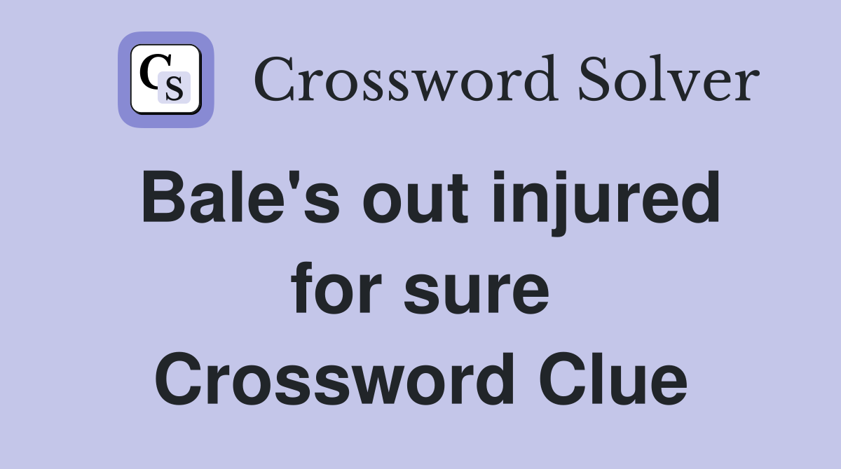Bale's out injured for sure Crossword Clue