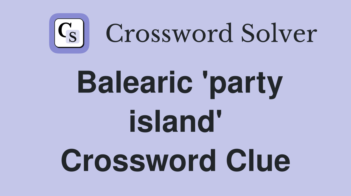 Balearic 'party island' Crossword Clue