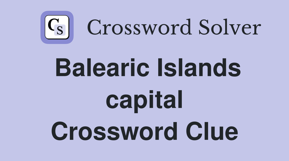 Balearic Islands capital Crossword Clue