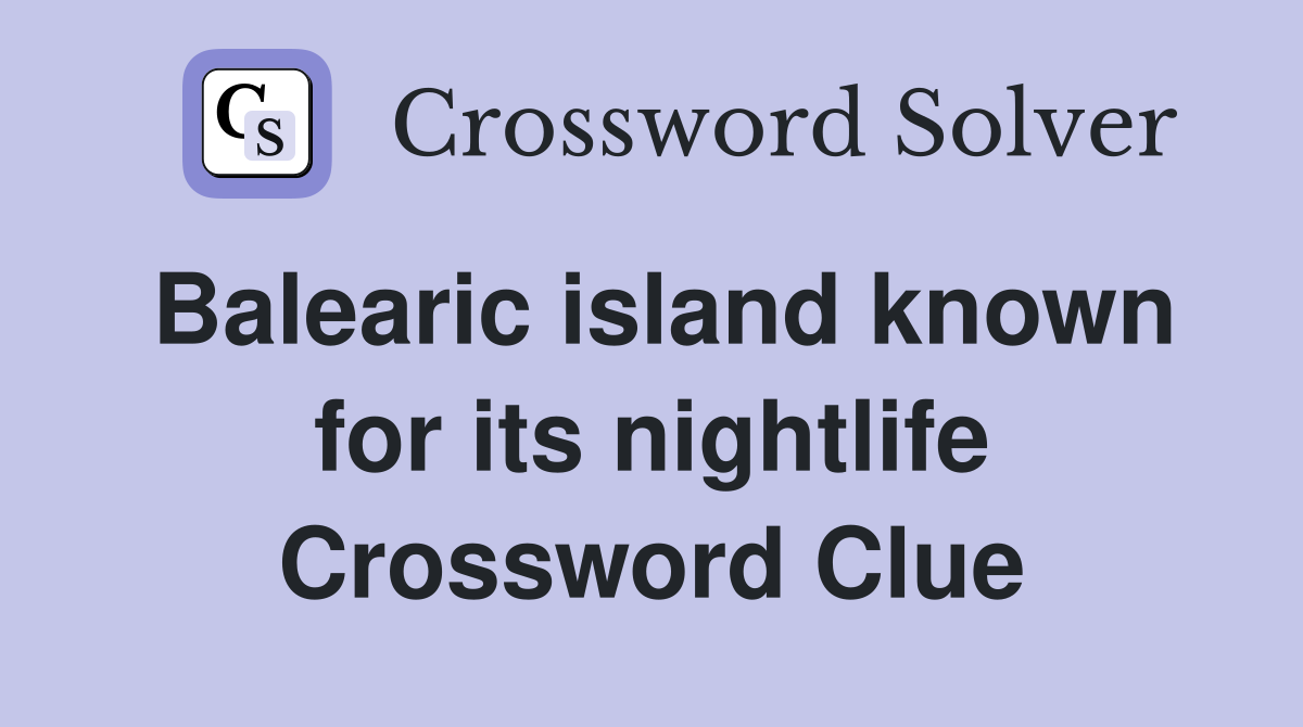 Balearic island known for its nightlife Crossword Clue