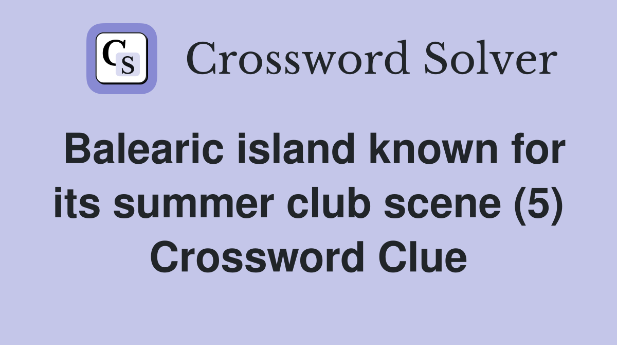 Balearic island known for its summer club scene (5) Crossword Clue