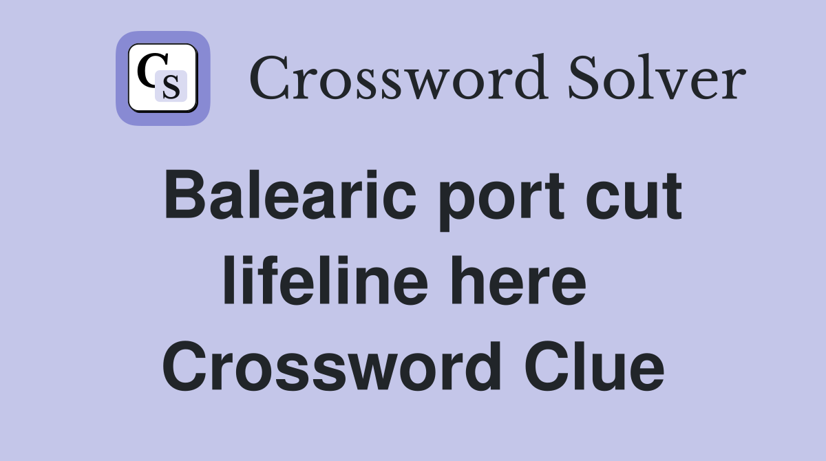Balearic port cut lifeline here  Crossword Clue