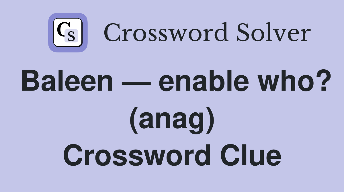 Baleen — enable who? (anag) Crossword Clue