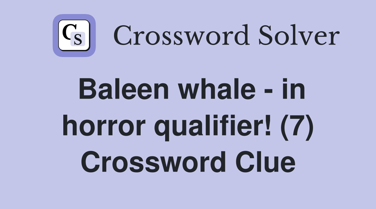 Baleen whale - in horror qualifier! (7) Crossword Clue