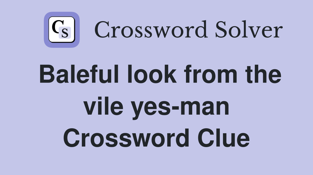 Baleful look from the vile yes-man Crossword Clue
