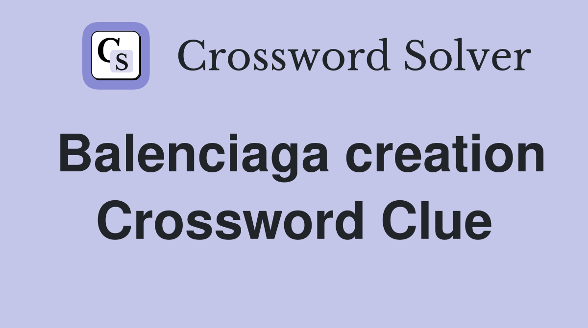 Balenciaga creation Crossword Clue