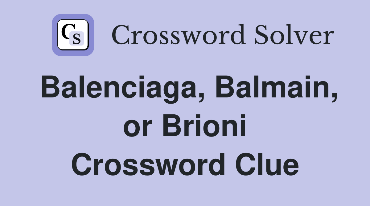 Balenciaga, Balmain, or Brioni Crossword Clue