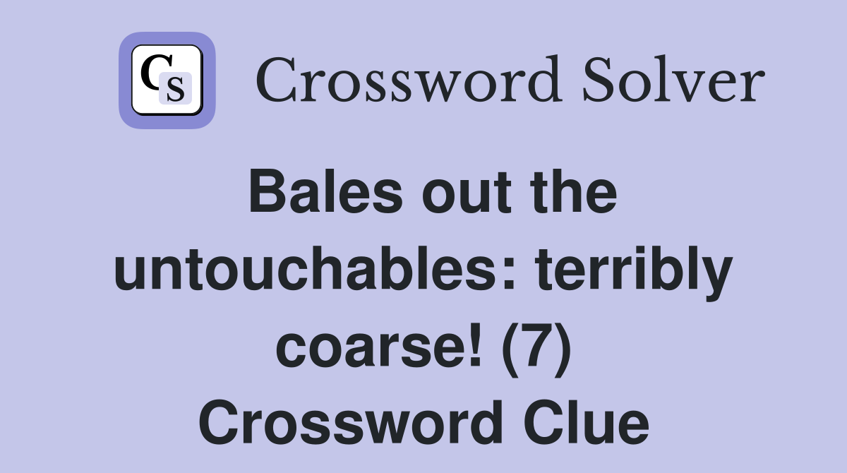 Bales out the untouchables: terribly coarse! (7) Crossword Clue