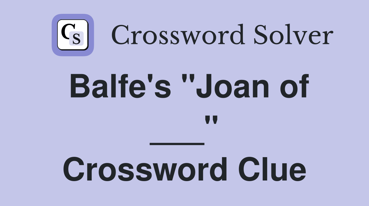 Balfe's "Joan of ___" Crossword Clue