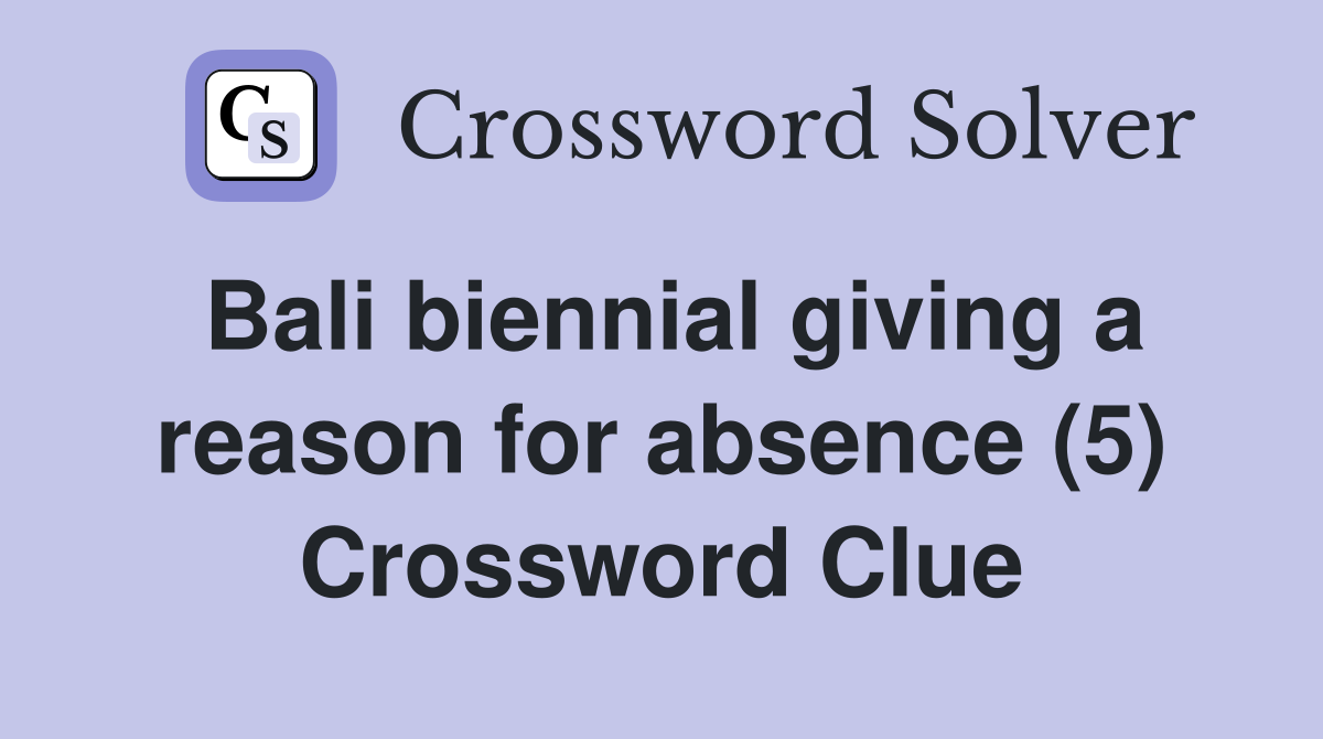 Bali biennial giving a reason for absence (5) Crossword Clue