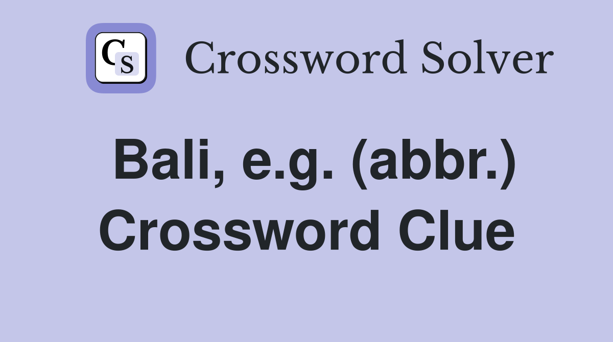 Bali, e.g. (abbr.) Crossword Clue