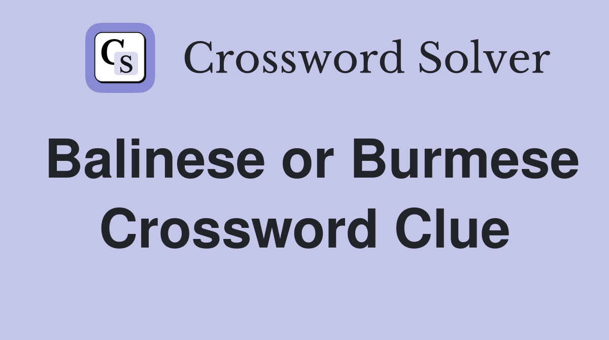 Balinese or Burmese Crossword Clue