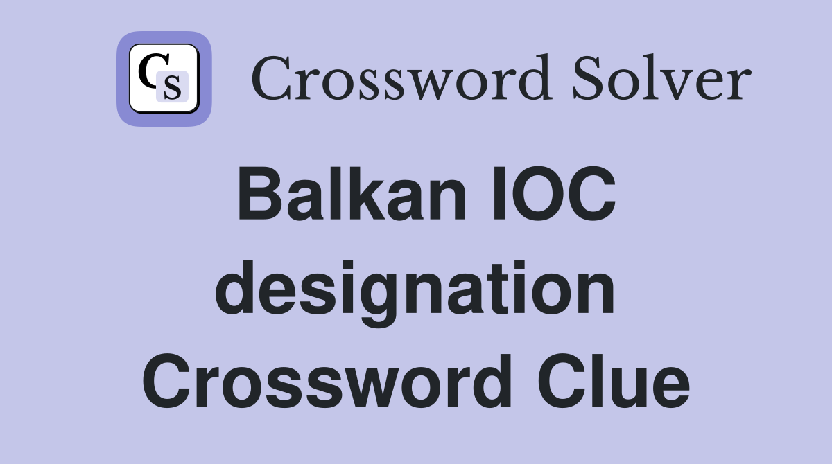 Balkan IOC designation Crossword Clue