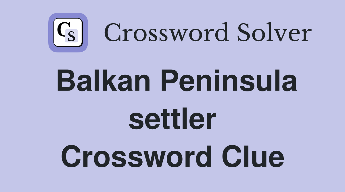 Balkan Peninsula settler Crossword Clue