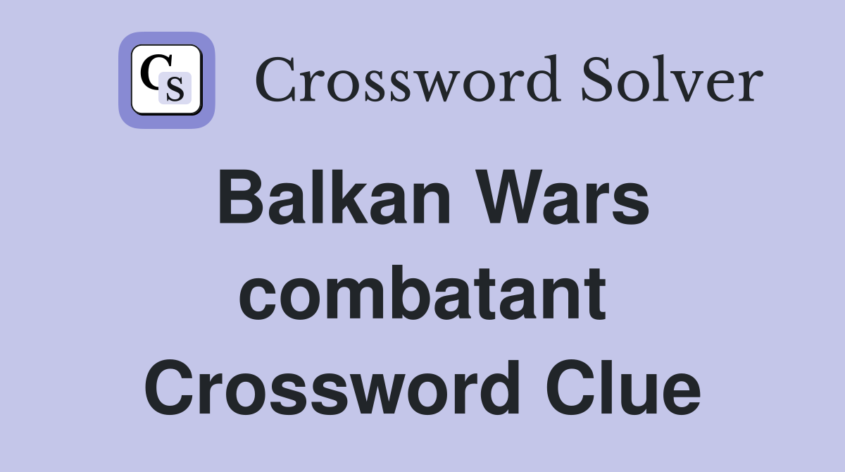 Balkan Wars combatant Crossword Clue