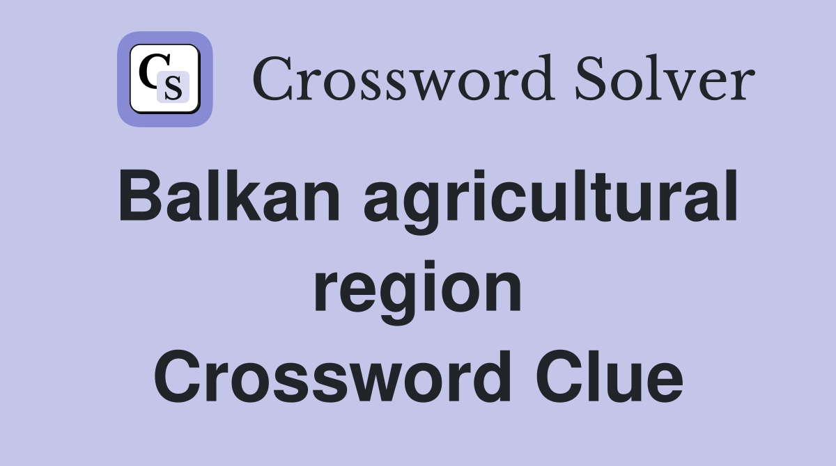 Balkan agricultural region Crossword Clue