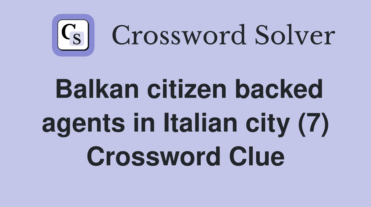 Balkan citizen backed agents in Italian city (7) Crossword Clue