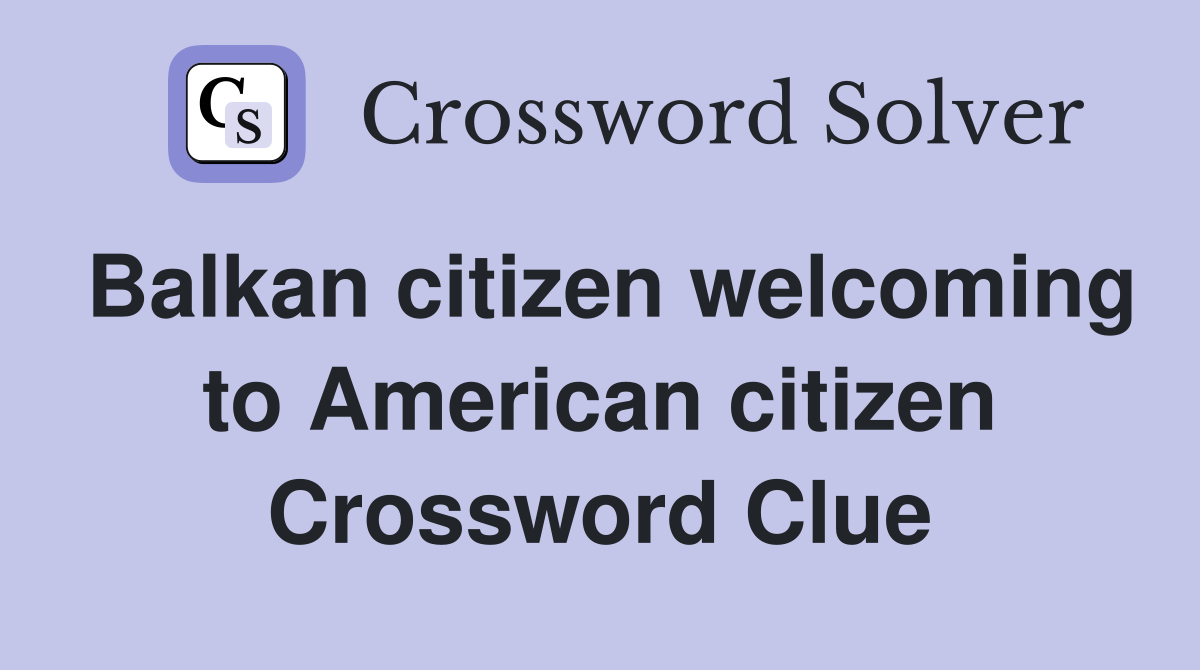 Balkan citizen welcoming to American citizen Crossword Clue